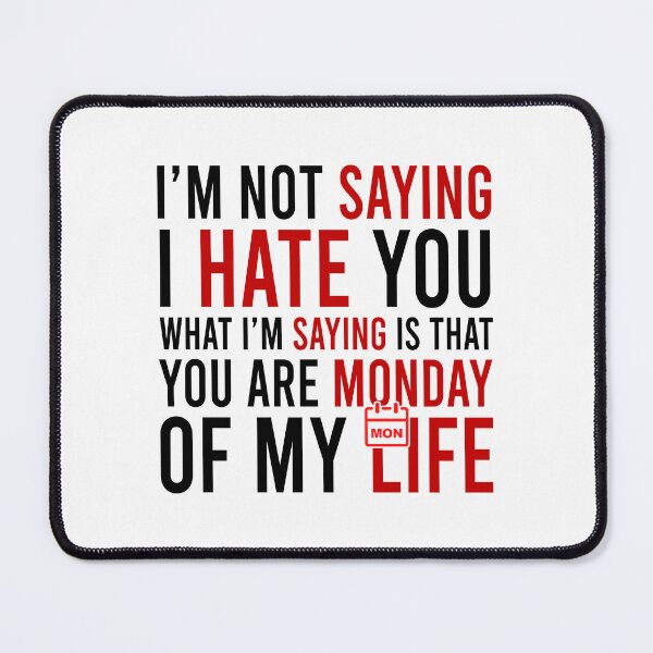 Item preview, I'm Not Saying I Hate You What I'm Saying Is That You Are Monday Of My Life designed and sold by Bigilyy.