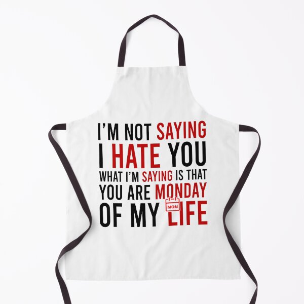 Item preview, I'm Not Saying I Hate You What I'm Saying Is That You Are Monday Of My Life designed and sold by Bigilyy.