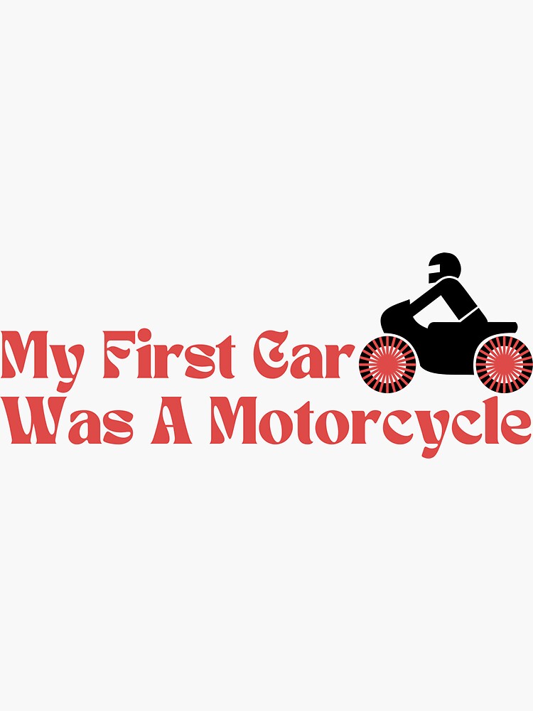 "My First Car Was A Motorcycle" Sticker for Sale by Redbubble