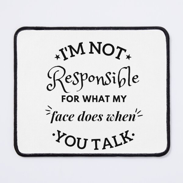 Item preview, i'm not responsible for what my face does when you talk designed and sold by AG4ART.