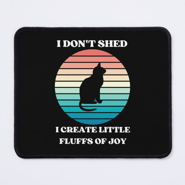 Item preview, I Dont Shed I Create Little Fluffs of Joy Devoted To My Cat Edition designed and sold by McThingummy.