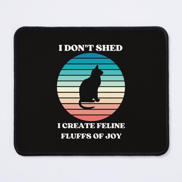 Item preview, I Dont Shed Feline Fluffs of Joy Edition designed and sold by McThingummy.