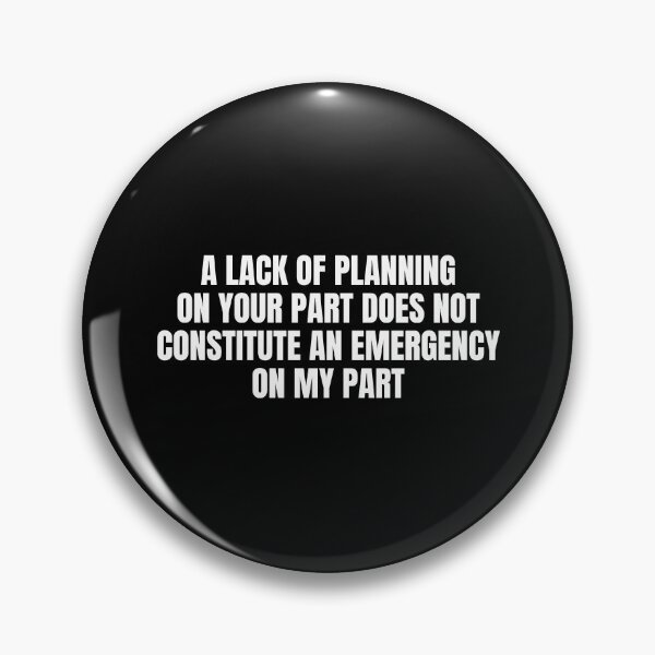 Item preview, A Lack Of Planning On Your Part Does Not Constitute An Emergency On My Part designed and sold by Eriksonshop.
