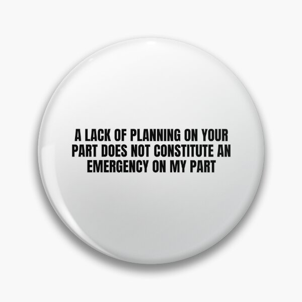 Item preview, A Lack Of Planning On Your Part Does Not Constitute An Emergency On My Part designed and sold by Eriksonshop.