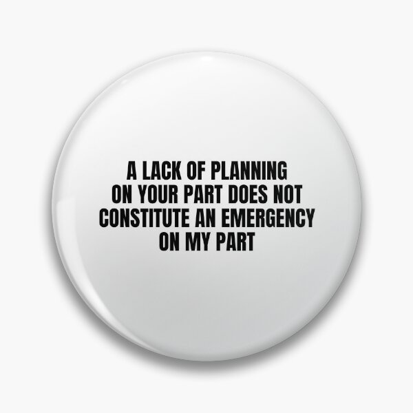 Item preview, A Lack Of Planning On Your Part Does Not Constitute An Emergency On My Part designed and sold by Eriksonshop.