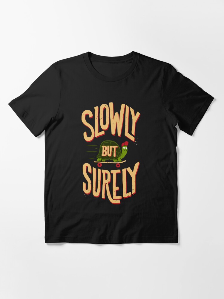 Slowly But Surely T Shirt By Kdigraphics Redbubble