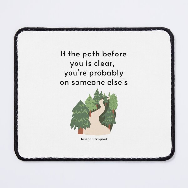 Item preview, If the path before you is clear, you're probably on someone else's. Joseph Campbell designed and sold by LifeWisdom.