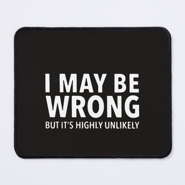 Item preview, I May Be Wrong But Its Very Unlikely,Mens& Tees, Funny Joke Comedy Slogan Novelty Humor Sarcasm Sarcastic Present Gift for Him designed and sold by Sophistical.