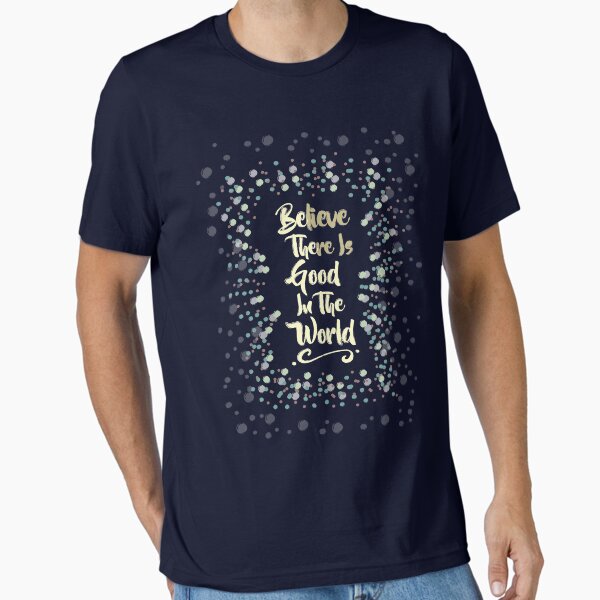 Believe There Is Good In The World Essential T-Shirt