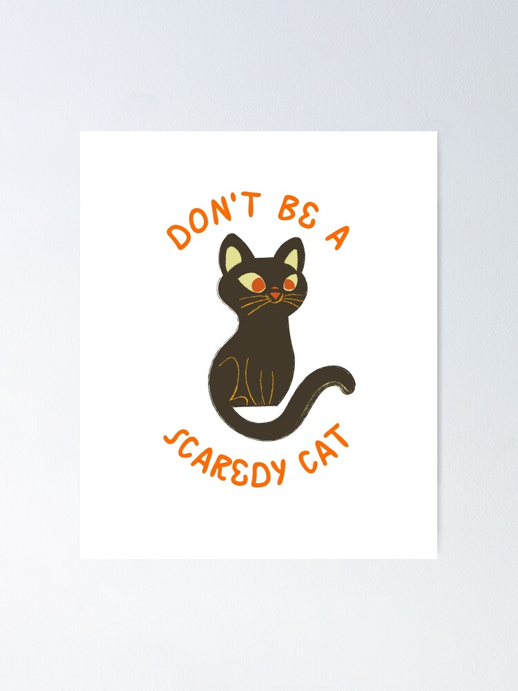 Don't Be A Scaredy Cat Poster for Sale by NotablyDesigned