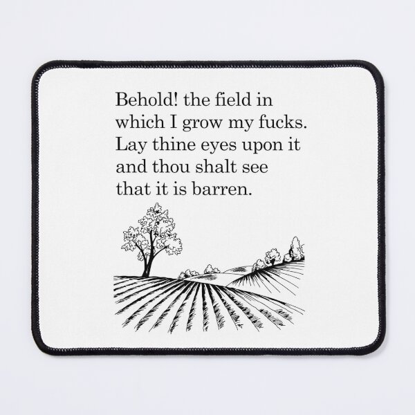 Item preview, Behold! the field in which I grow my fucks. Lay thine eyes upon it and thou shalt see that it is barren. designed and sold by ThebestishereSG.