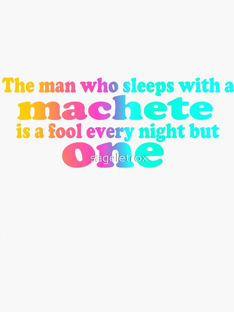 "The man who sleeps with a machete is a fool every night but one - A Man Who Sleeps With A Machete