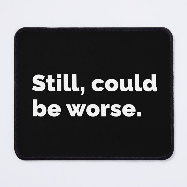 Item preview, Still, could be worse. designed and sold by AndreMonthy.