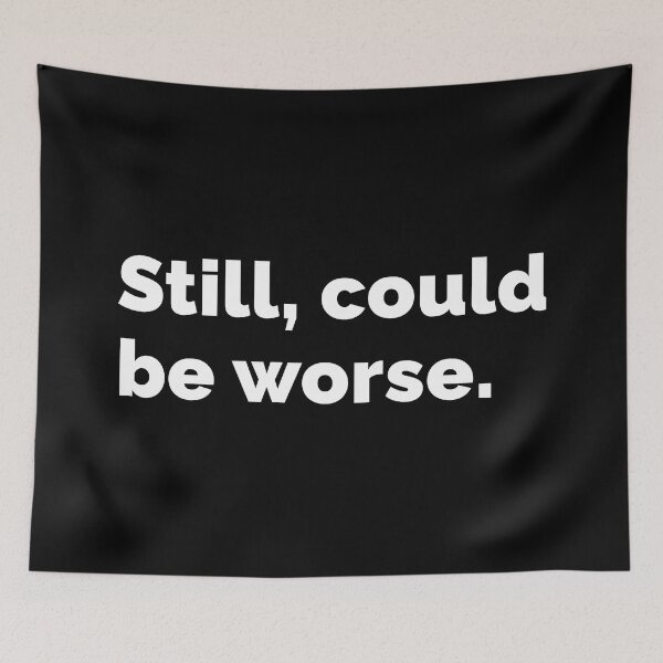 Item preview, Still, could be worse. designed and sold by AndreMonthy.