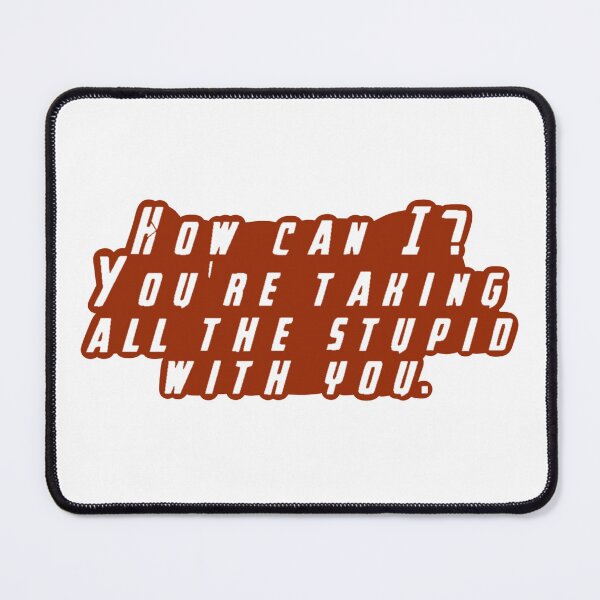 Item preview, How Can I? You're Taking All The Stupid With You designed and sold by beckahbrooks.