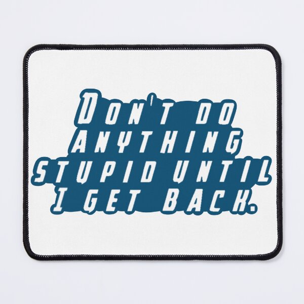 Item preview, Don't Do Anything Stupid Untill I Get Back designed and sold by beckahbrooks.
