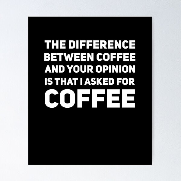 Item preview, The difference between coffee and your opinion is that I asked for coffee designed and sold by alexmichel91.