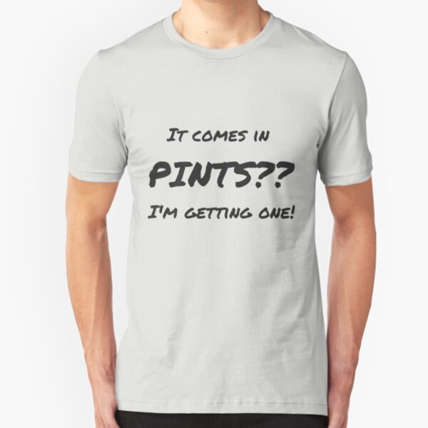 It comes in pints?? Slim Fit T-Shirt