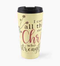 I Can Do All Things Through Christ Who Strengthens Me Travel Mug