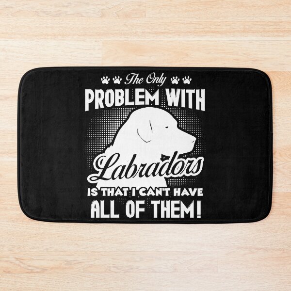 Item preview, The Only Problem With Labrador Is That I Can't Have All Of Them designed and sold by UnknownArtistt.