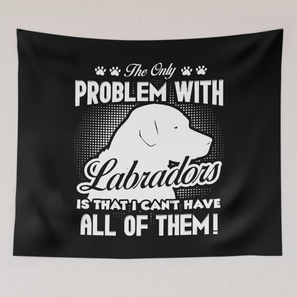 Item preview, The Only Problem With Labrador Is That I Can't Have All Of Them designed and sold by UnknownArtistt.