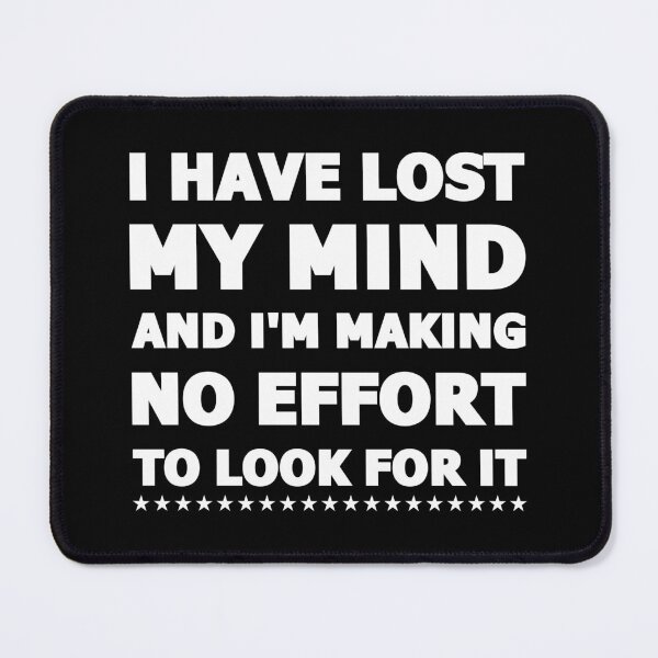 Item preview, I Have Lost My Mind And I'm Making No Effort To Look For It designed and sold by jaftees.
