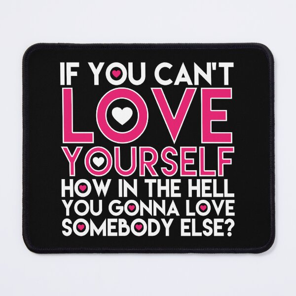 Item preview, If You Cant Love Yourself How In The Hell You Gonna Love Somebody Else designed and sold by InkyIcarus.