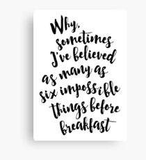 Why, sometimes I've believed as many as six impossible things before breakfast - Alice in Wonderland quote Canvas Print