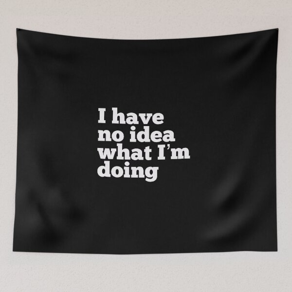Item preview, I have No Idea What I Am Doing  designed and sold by So Witcasm ?.