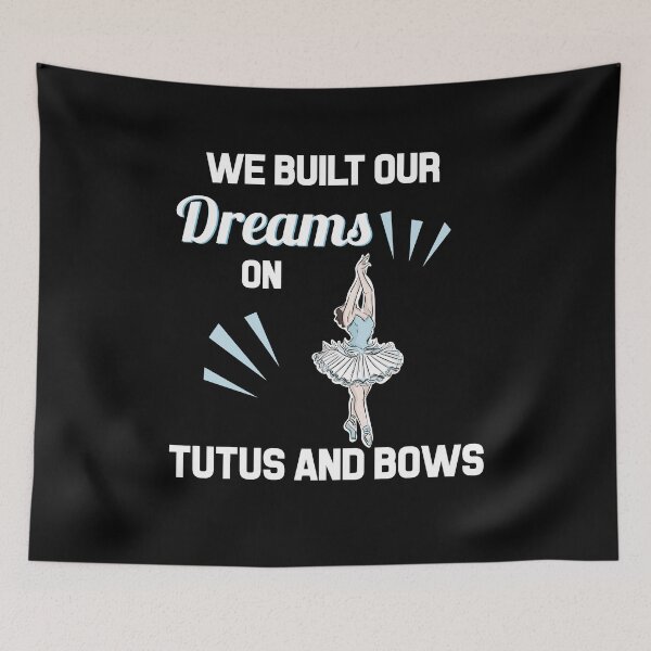 Item preview, WE BUILT OUR DREAMS ON TUTUS AND BOWS  designed and sold by antipatic.