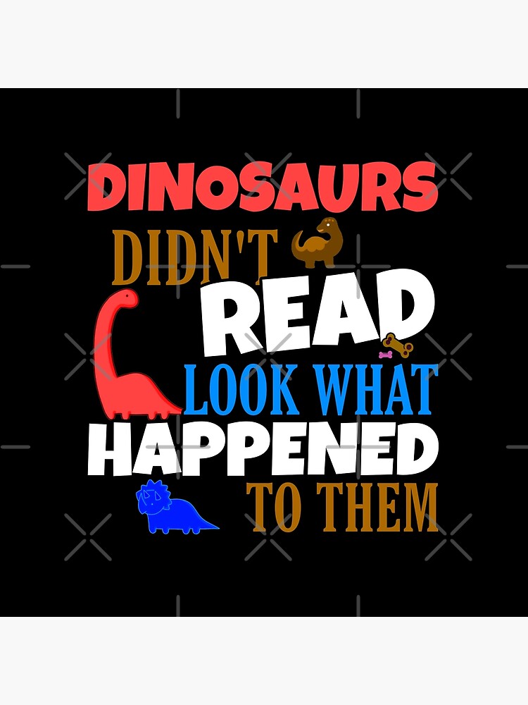 "Dinosaurs Didn't Read Look What Happened To Them" Poster For Sale By ...