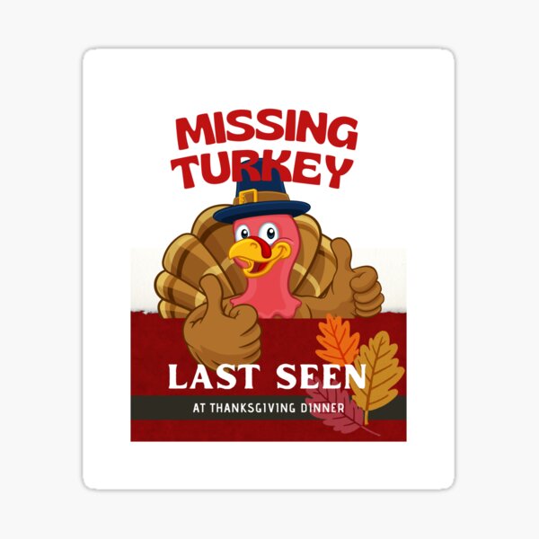 "Missing Turkey Last Seen At Thanksgiving Dinner" Sticker for Sale by