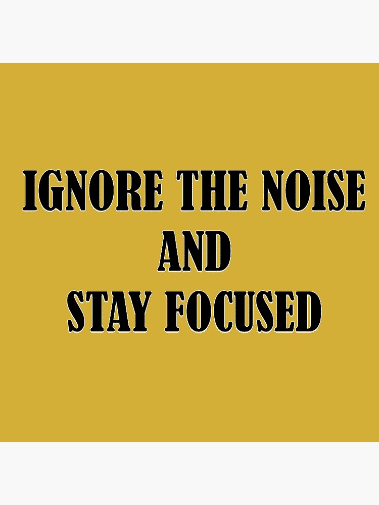 Ignore the Noise and Take Everything 