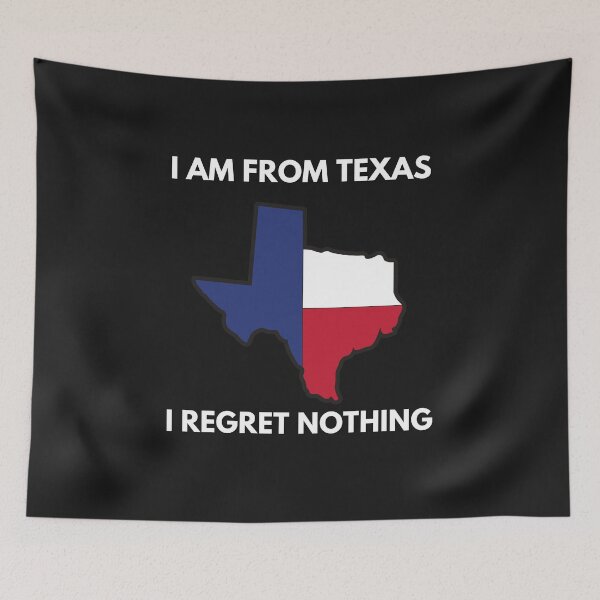 Item preview, \I am from Texas, i regret nothing designed and sold by ProtonProject.