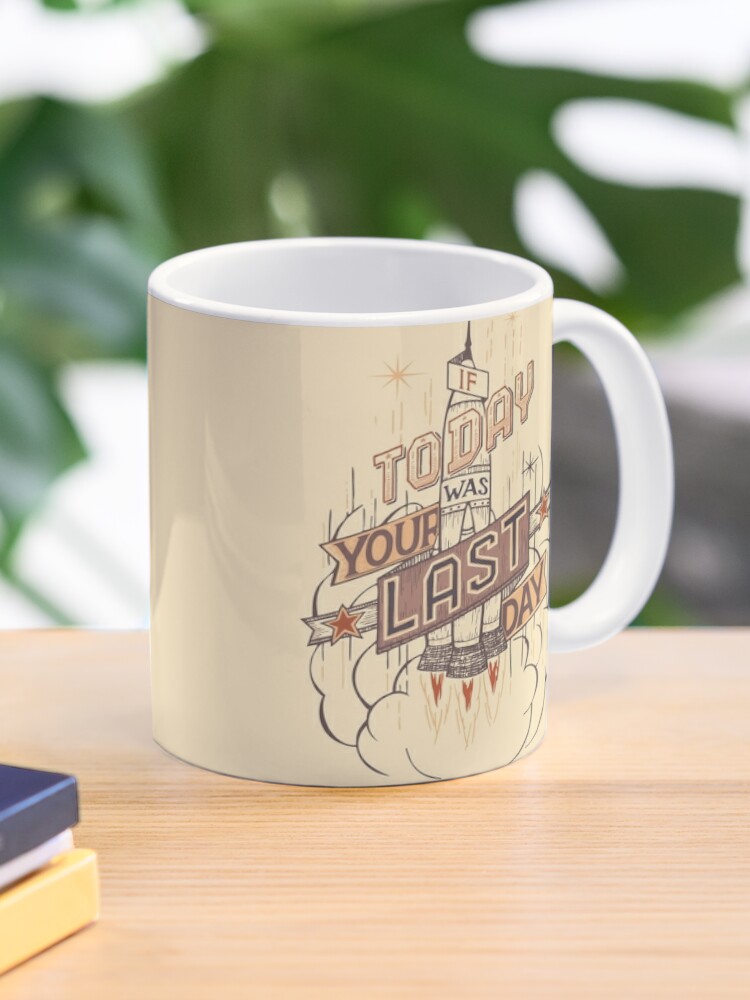 Coffee Mug, If Today Was Your Last Day designed and sold by PaulLesser