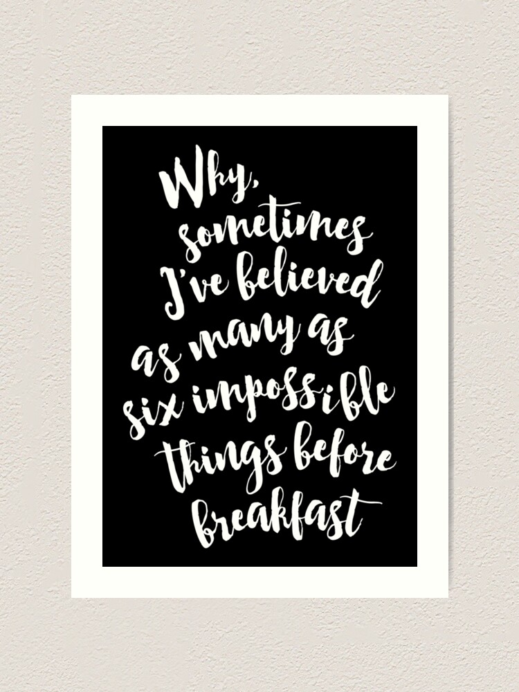 Why Sometimes I Ve Believed As Many As Six Impossible Things Before Breakfast Alice In Wonderland Quote White Art Print By Lunahaze Redbubble