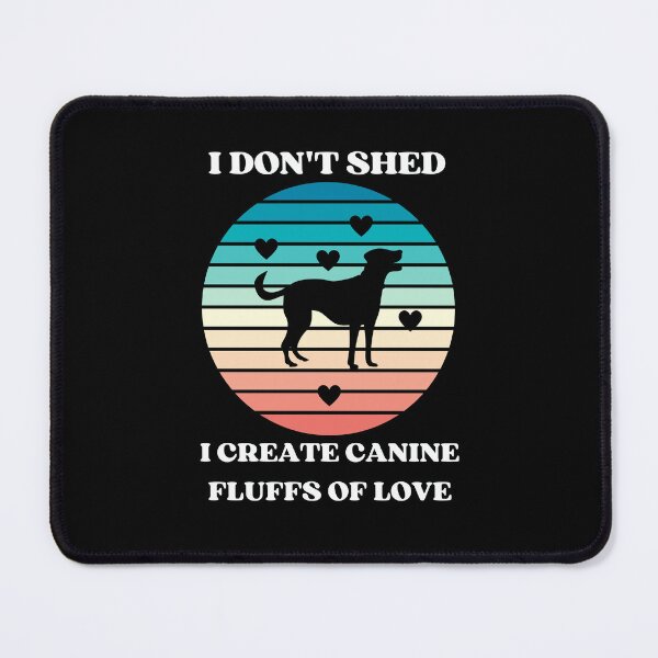 Item preview, I Dont Shed I Create Canine Fluffs Of Love  designed and sold by McThingummy.