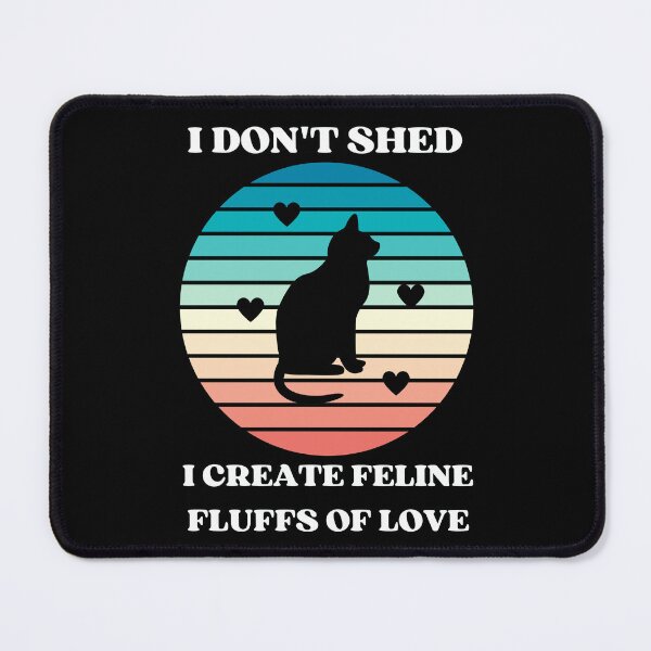 Item preview, I Dont Shed I Create Feline Fluffs Of Love designed and sold by McThingummy.