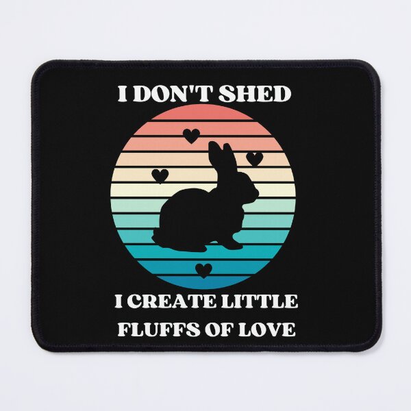 Item preview, I Dont Shed I Create Little Fluffs Of Bunny Love  designed and sold by McThingummy.