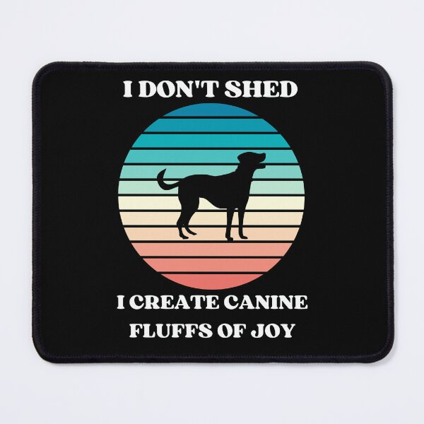 Item preview,  I Dont Shed I Create Canine Fluffs of Joy designed and sold by McThingummy.