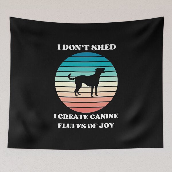 Item preview,  I Dont Shed I Create Canine Fluffs of Joy designed and sold by McThingummy.