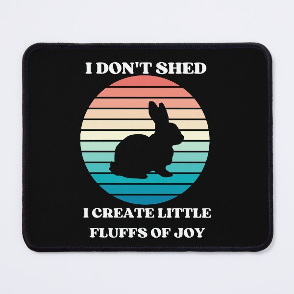 Item preview, I Dont Shed I Create Little Fluffs Of Rabbity Joy designed and sold by McThingummy.