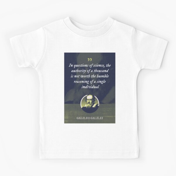 Galileo Galilei In Questions Of Science The Authority Of A Thousand Is Not Worth The Humble Reasoning Of A Single Individual Kids T Shirt For Sale By Khaosid Redbubble