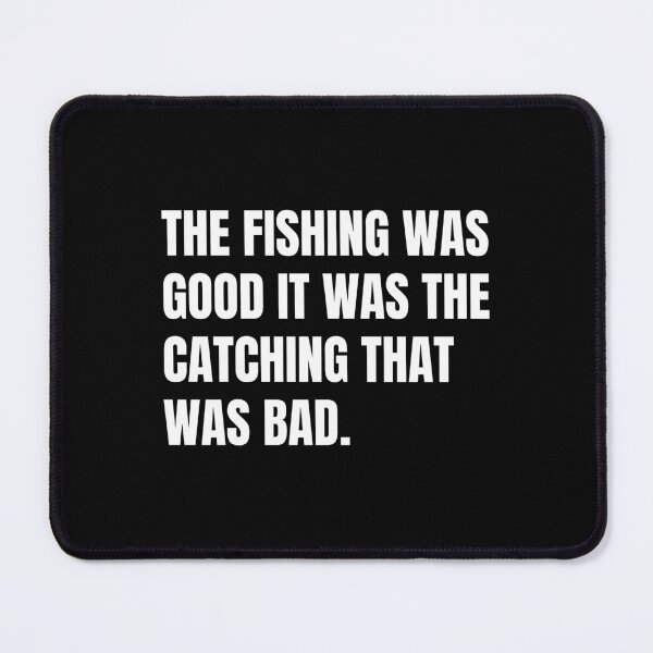 Item preview, The Fishing Was Good It Was The Catching That Was Bad designed and sold by Eriksonshop.