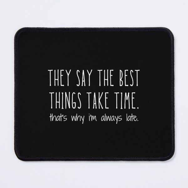 Item preview, they say the Best Things Take Time that's why i'm always late designed and sold by Eriksonshop.