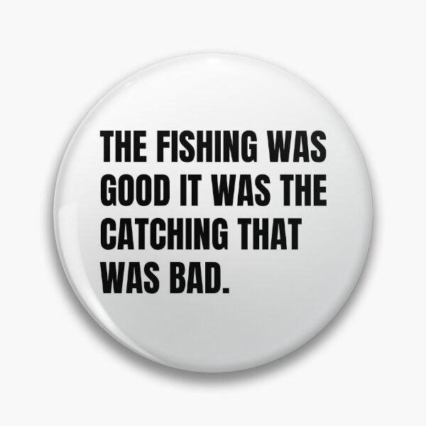 Item preview, The Fishing Was Good It Was The Catching That Was Bad designed and sold by Eriksonshop.