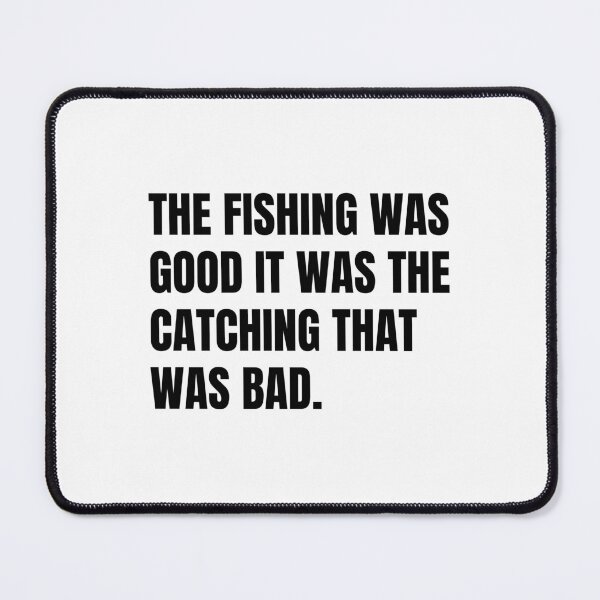 Item preview, The Fishing Was Good It Was The Catching That Was Bad designed and sold by Eriksonshop.
