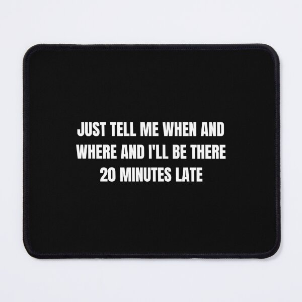 Item preview, just Tell Me When And Where And I'll Be There 20 Minutes Late designed and sold by Eriksonshop.