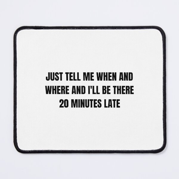 Item preview, just Tell Me When And Where And I'll Be There 20 Minutes Late designed and sold by Eriksonshop.