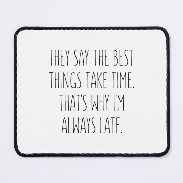 Item preview, they say the Best Things Take Time that's why i'm always late designed and sold by Eriksonshop.